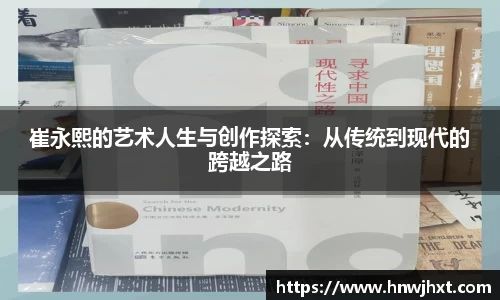 崔永熙的艺术人生与创作探索：从传统到现代的跨越之路