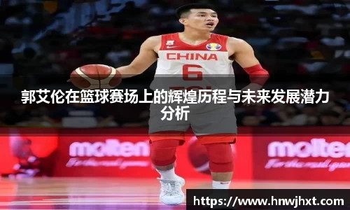 郭艾伦在篮球赛场上的辉煌历程与未来发展潜力分析