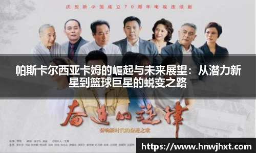 帕斯卡尔西亚卡姆的崛起与未来展望：从潜力新星到篮球巨星的蜕变之路