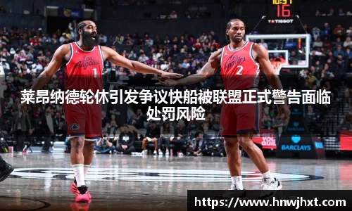 莱昂纳德轮休引发争议快船被联盟正式警告面临处罚风险